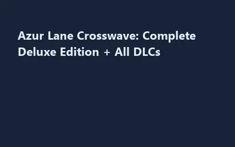 Azur Lane Crosswave: Complete Deluxe Edition + All DLCs