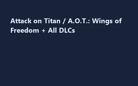 Attack on Titan / A.O.T.: Wings of Freedom + All DLCs