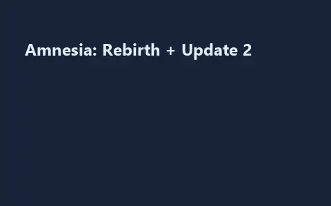 Amnesia: Rebirth + Update 2