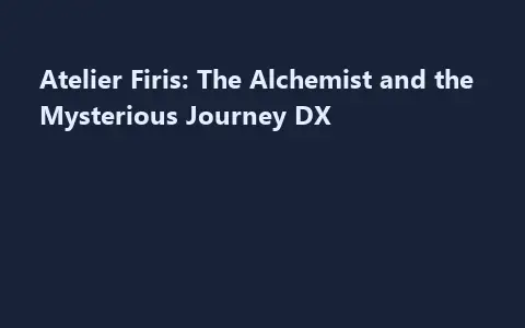 Atelier Firis: The Alchemist and the Mysterious Journey DX