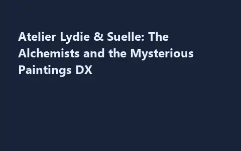 Atelier Lydie & Suelle: The Alchemists and the Mysterious Paintings DX