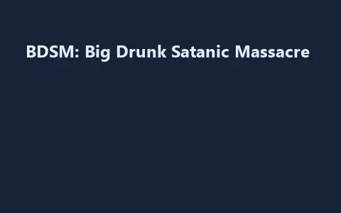 BDSM: Big Drunk Satanic Massacre
