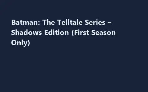 Batman: The Telltale Series – Shadows Edition (First Season Only)