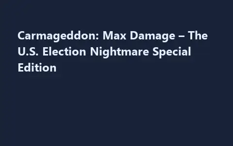 Carmageddon: Max Damage – The U.S. Election Nightmare Special Edition