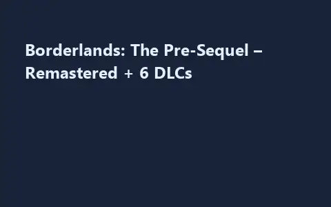 Borderlands: The Pre-Sequel – Remastered + 6 DLCs