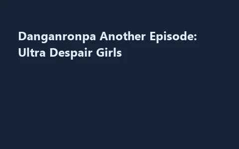 Danganronpa Another Episode: Ultra Despair Girls
