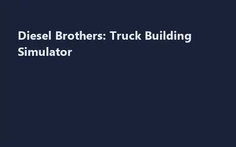 Diesel Brothers: Truck Building Simulator