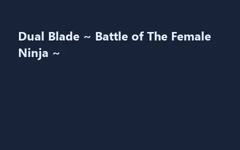 Dual Blade ~ Battle of The Female Ninja ~