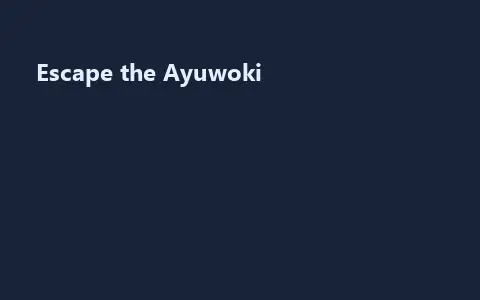 Escape the Ayuwoki