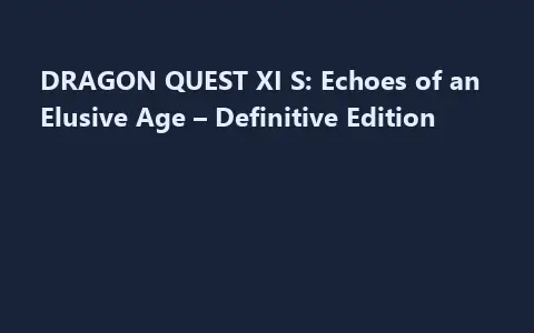 DRAGON QUEST XI S: Echoes of an Elusive Age – Definitive Edition