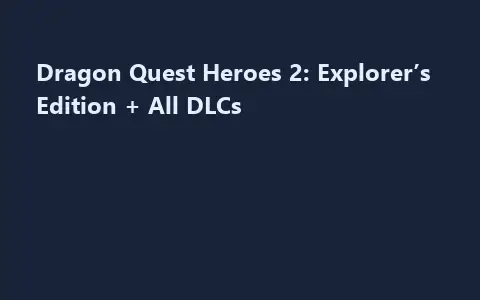 Dragon Quest Heroes 2: Explorer’s Edition + All DLCs