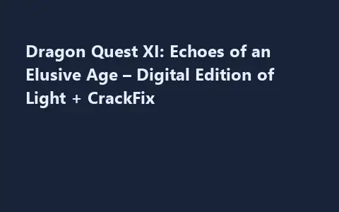 Dragon Quest XI: Echoes of an Elusive Age – Digital Edition of Light + CrackFix