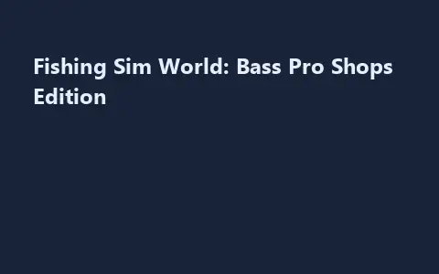 Fishing Sim World: Bass Pro Shops Edition