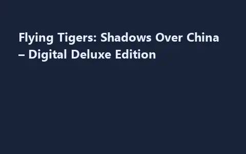 Flying Tigers: Shadows Over China – Digital Deluxe Edition