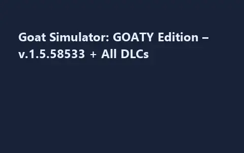 Goat Simulator: GOATY Edition – v.1.5.58533 + All DLCs