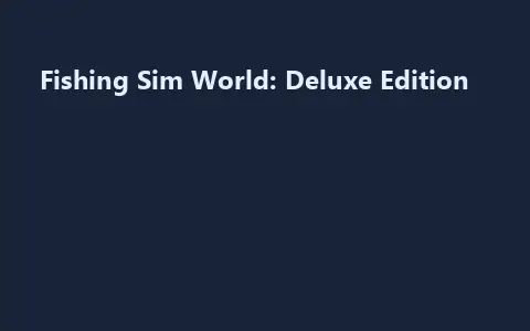 Fishing Sim World: Deluxe Edition