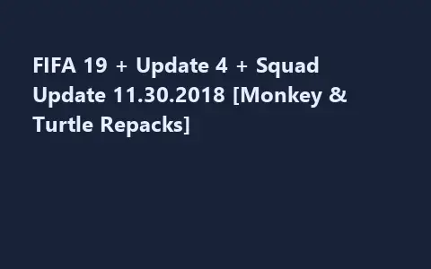 FIFA 19 + Update 4 + Squad Update 11.30.2018 [Monkey & Turtle Repacks]