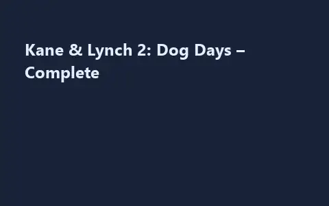 Kane & Lynch 2: Dog Days – Complete