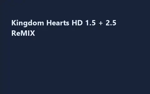 Kingdom Hearts HD 1.5 + 2.5 ReMIX