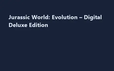 Jurassic World: Evolution – Digital Deluxe Edition