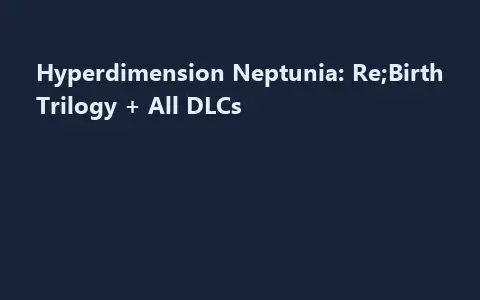 Hyperdimension Neptunia: Re;Birth Trilogy + All DLCs
