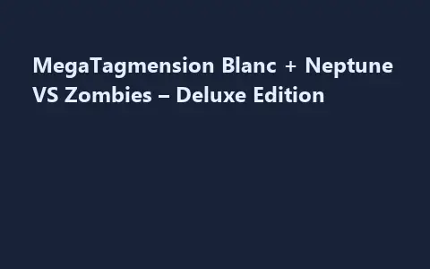 MegaTagmension Blanc + Neptune VS Zombies – Deluxe Edition