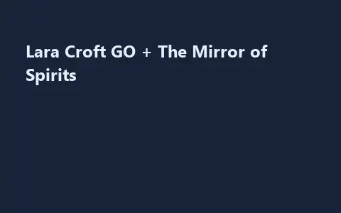 Lara Croft GO + The Mirror of Spirits