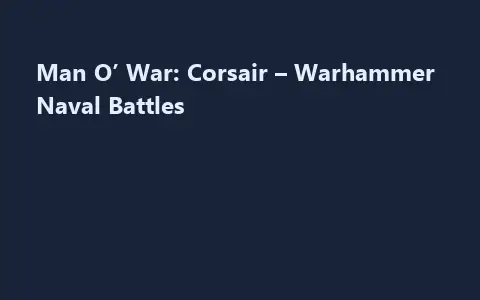 Man O’ War: Corsair – Warhammer Naval Battles
