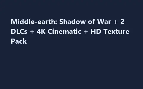 Middle-earth: Shadow of War + 2 DLCs + 4K Cinematic + HD Texture Pack