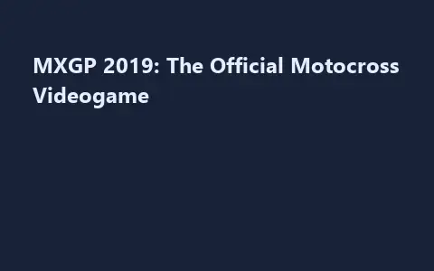 MXGP 2019: The Official Motocross Videogame