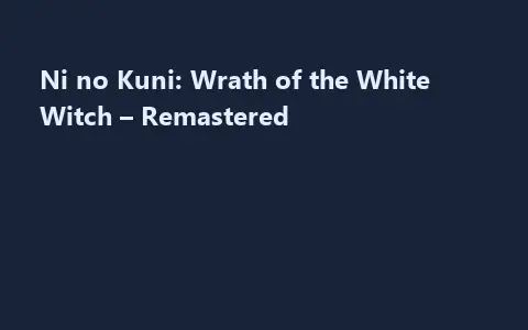 Ni no Kuni: Wrath of the White Witch – Remastered