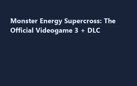 Monster Energy Supercross: The Official Videogame 3 + DLC