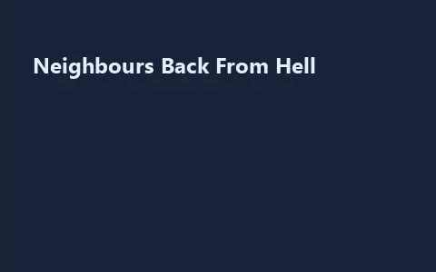Neighbours Back From Hell