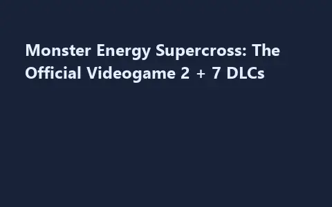 Monster Energy Supercross: The Official Videogame 2 + 7 DLCs