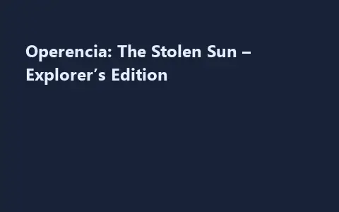 Operencia: The Stolen Sun – Explorer’s Edition