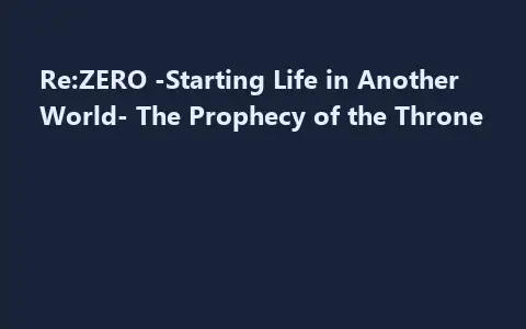 Re:ZERO -Starting Life in Another World- The Prophecy of the Throne