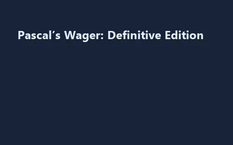 Pascal’s Wager: Definitive Edition