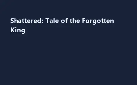 Shattered: Tale of the Forgotten King