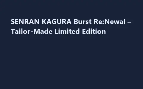 SENRAN KAGURA Burst Re:Newal – Tailor-Made Limited Edition