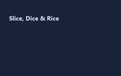 Slice, Dice & Rice