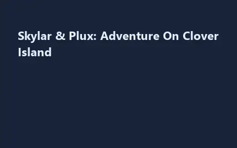 Skylar & Plux: Adventure On Clover Island
