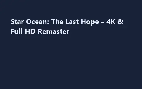 Star Ocean: The Last Hope – 4K & Full HD Remaster