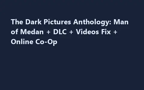 The Dark Pictures Anthology: Man of Medan + DLC + Videos Fix + Online Co-Op