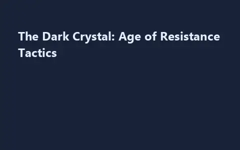 The Dark Crystal: Age of Resistance Tactics