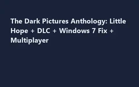 The Dark Pictures Anthology: Little Hope + DLC + Windows 7 Fix + Multiplayer