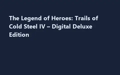 The Legend of Heroes: Trails of Cold Steel IV – Digital Deluxe Edition