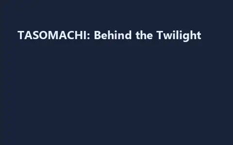 TASOMACHI: Behind the Twilight