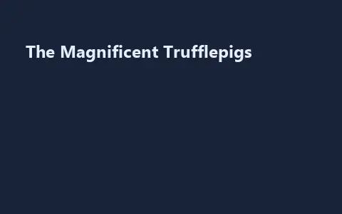 The Magnificent Trufflepigs
