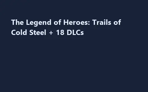 The Legend of Heroes: Trails of Cold Steel + 18 DLCs