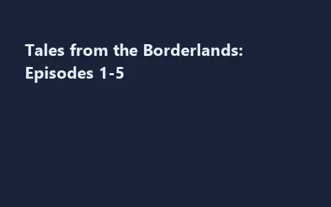 Tales from the Borderlands: Episodes 1-5
